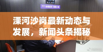 溧河沙岗最新动态与发展，新闻头条揭秘当地要闻