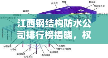 江西钢结构防水公司排行榜揭晓，权威排名，专业品质引领行业新标杆！