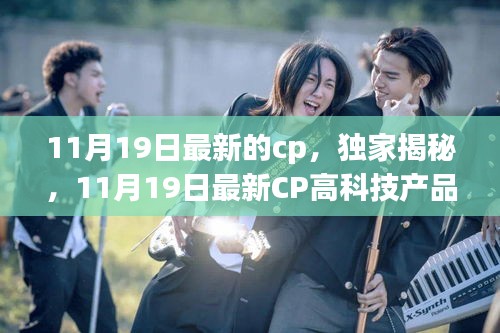 独家揭秘，11月19日最新高科技CP产品——科技魅力颠覆日常体验