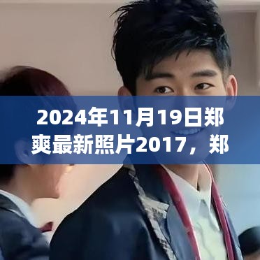 郑爽七年成长历程，从2017到2024，学习变化的力量塑造自信与成就的最新照片回顾