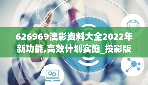 626969澳彩资料大全2022年新功能,高效计划实施_投影版DKG5.75