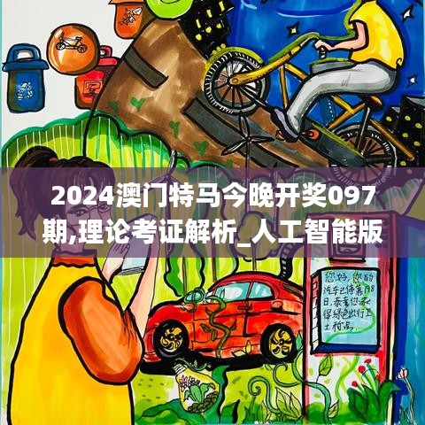 2024澳门特马今晚开奖097期,理论考证解析_人工智能版RZP5.76