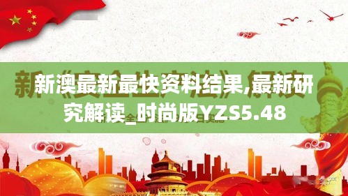 新澳最新最快资料结果,最新研究解读_时尚版YZS5.48