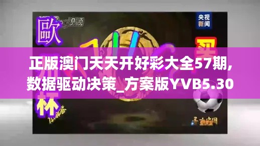 正版澳门天天开好彩大全57期,数据驱动决策_方案版YVB5.30