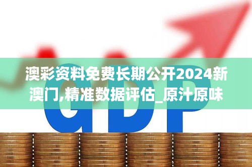 澳彩资料免费长期公开2024新澳门,精准数据评估_原汁原味版ZJI5.19