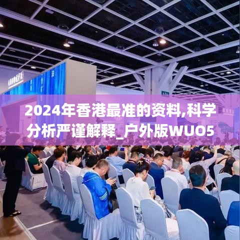 2024年香港最准的资料,科学分析严谨解释_户外版WUO5.79