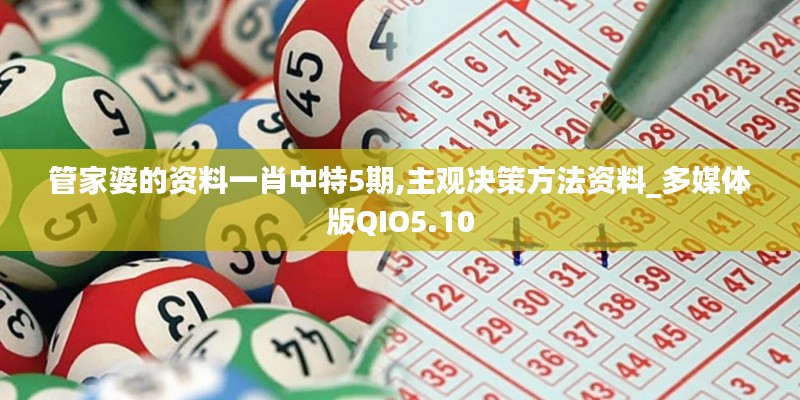 管家婆的资料一肖中特5期,主观决策方法资料_多媒体版QIO5.10