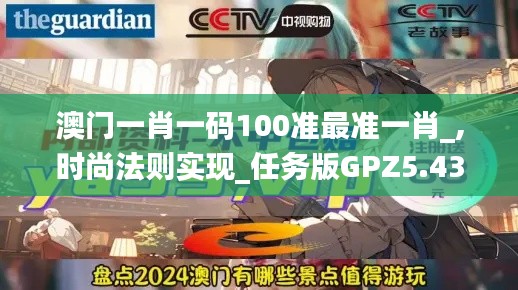 澳门一肖一码100准最准一肖_,时尚法则实现_任务版GPZ5.43