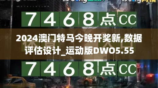 2024澳门特马今晚开奖新,数据评估设计_运动版DWO5.55