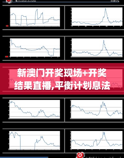 新澳门开奖现场+开奖结果直播,平衡计划息法策略_触控版LPJ5.91