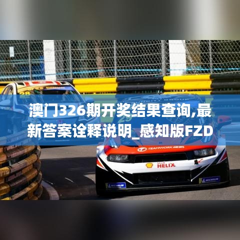 澳门326期开奖结果查询,最新答案诠释说明_感知版FZD5.41