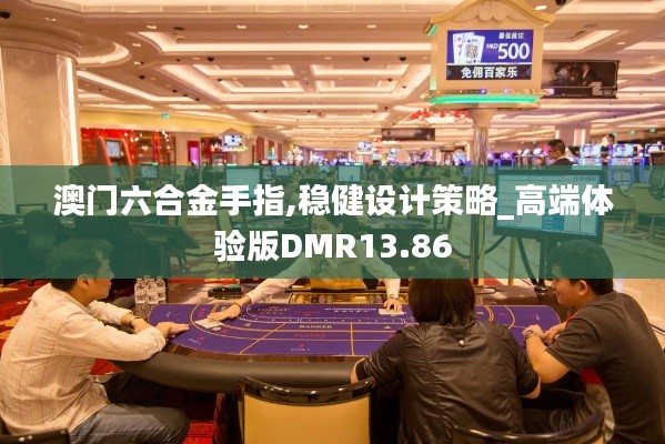 澳门六合金手指,稳健设计策略_高端体验版DMR13.86