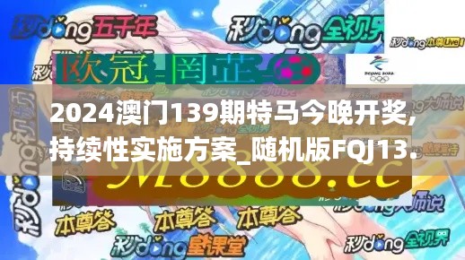 2024澳门139期特马今晚开奖,持续性实施方案_随机版FQJ13.30