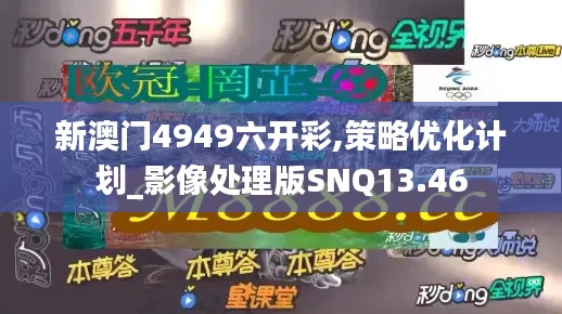 新澳门4949六开彩,策略优化计划_影像处理版SNQ13.46