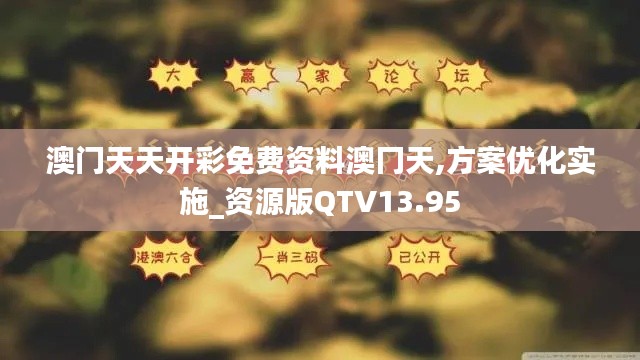 澳门天天开彩免费资料澳冂天,方案优化实施_资源版QTV13.95