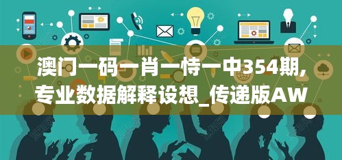 澳门一码一肖一恃一中354期,专业数据解释设想_传递版AWH13.59