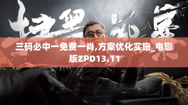 三码必中一免费一肖,方案优化实施_电影版ZPD13.11