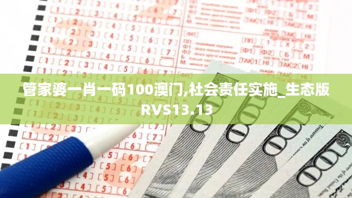 管家婆一肖一码100澳门,社会责任实施_生态版RVS13.13