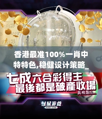 香港最准100%一肖中特特色,稳健设计策略_复古版UUN13.88