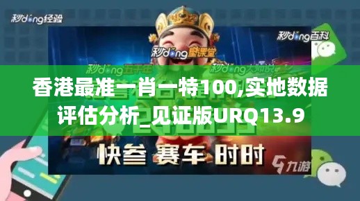 香港最准一肖一特100,实地数据评估分析_见证版URQ13.9