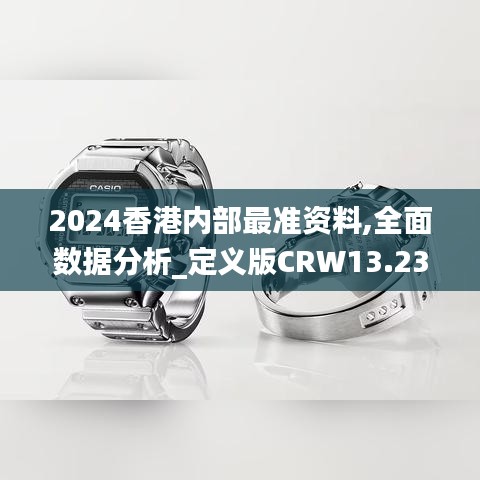 2024香港内部最准资料,全面数据分析_定义版CRW13.23