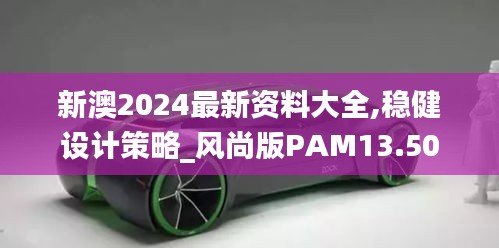 新澳2024最新资料大全,稳健设计策略_风尚版PAM13.50