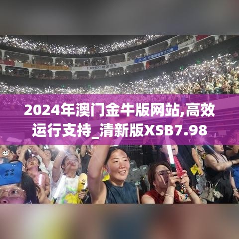 2024年澳门金牛版网站,高效运行支持_清新版XSB7.98