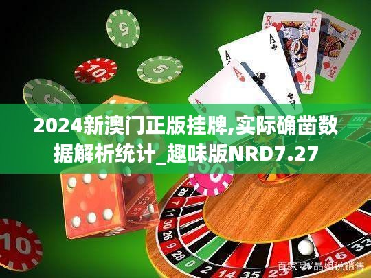 2024新澳门正版挂牌,实际确凿数据解析统计_趣味版NRD7.27