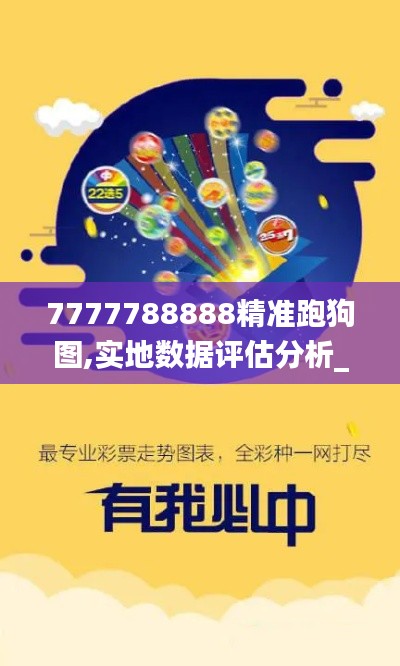 7777788888精准跑狗图,实地数据评估分析_紧凑版GJY7.10