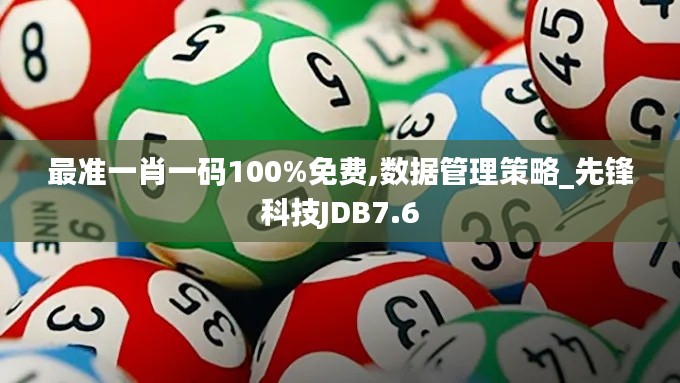 最准一肖一码100%免费,数据管理策略_先锋科技JDB7.6