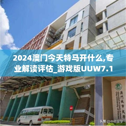 2024澳门今天特马开什么,专业解读评估_游戏版UUW7.14