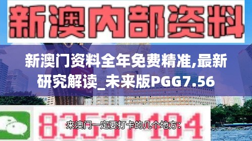 新澳门资料全年免费精准,最新研究解读_未来版PGG7.56