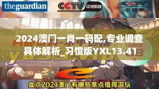 2024澳门一肖一码配,专业调查具体解析_习惯版YXL13.41