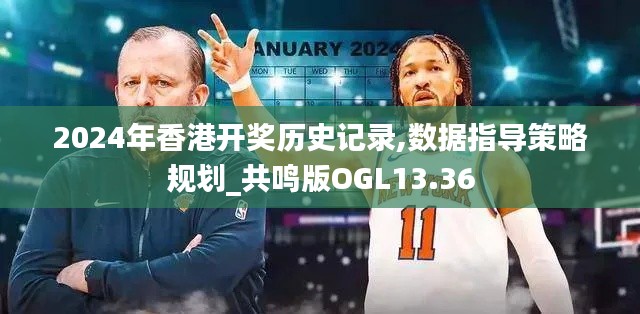 2024年香港开奖历史记录,数据指导策略规划_共鸣版OGL13.36