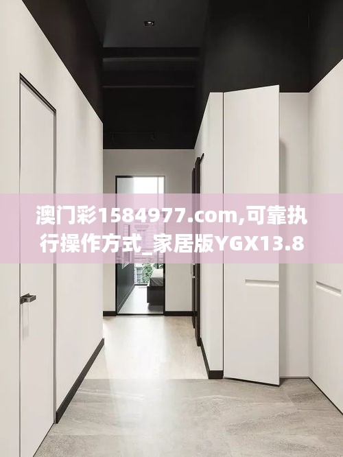 澳门彩1584977.com,可靠执行操作方式_家居版YGX13.88