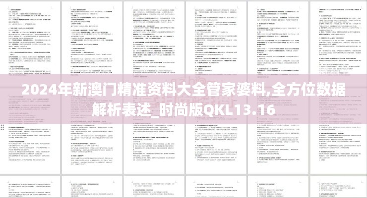 2024年新澳门精准资料大全管家婆料,全方位数据解析表述_时尚版QKL13.16