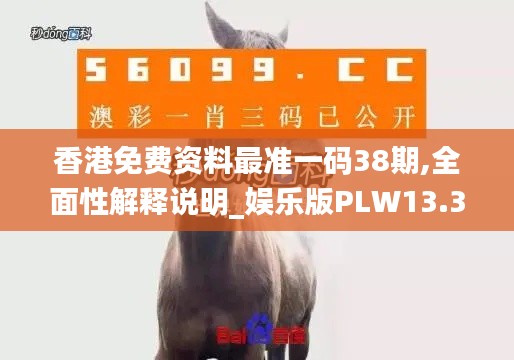 香港免费资料最准一码38期,全面性解释说明_娱乐版PLW13.37