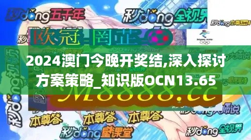 2024澳门今晚开奖结,深入探讨方案策略_知识版OCN13.65