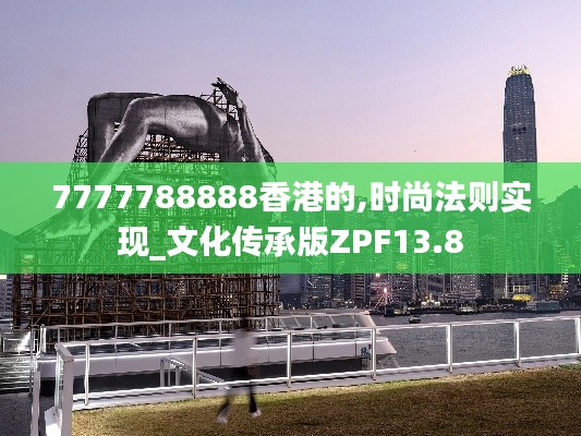 7777788888香港的,时尚法则实现_文化传承版ZPF13.8