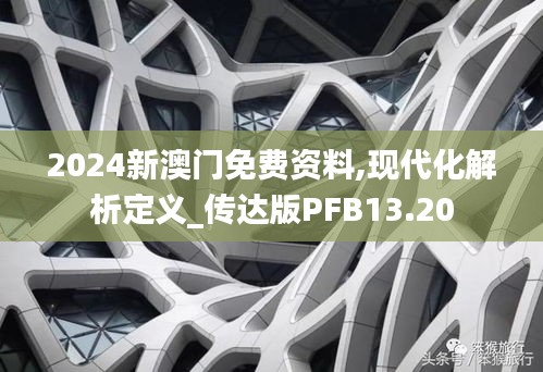 2024新澳门免费资料,现代化解析定义_传达版PFB13.20