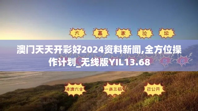 澳门天天开彩好2024资料新闻,全方位操作计划_无线版YIL13.68