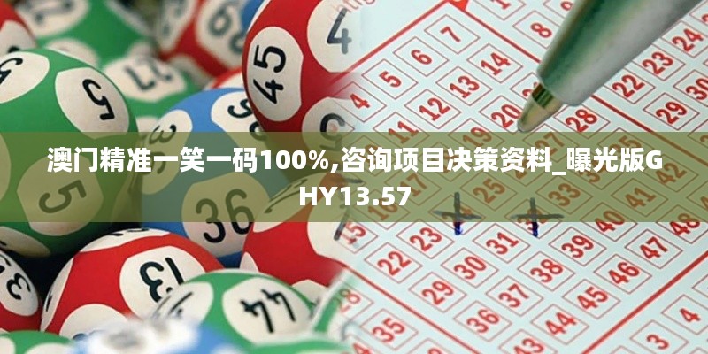 澳门精准一笑一码100%,咨询项目决策资料_曝光版GHY13.57