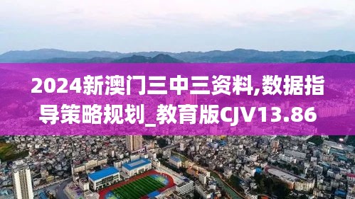 2024新澳门三中三资料,数据指导策略规划_教育版CJV13.86