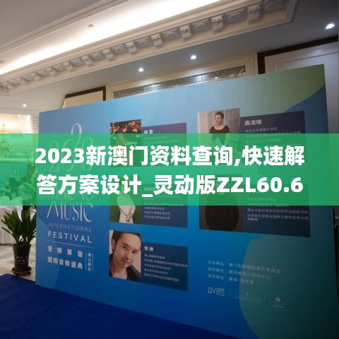 2023新澳门资料查询,快速解答方案设计_灵动版ZZL60.655