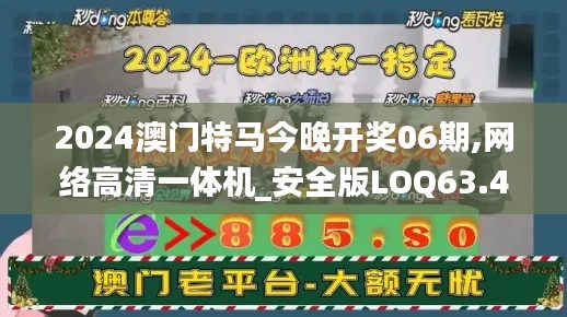 2024澳门特马今晚开奖06期,网络高清一体机_安全版LOQ63.400