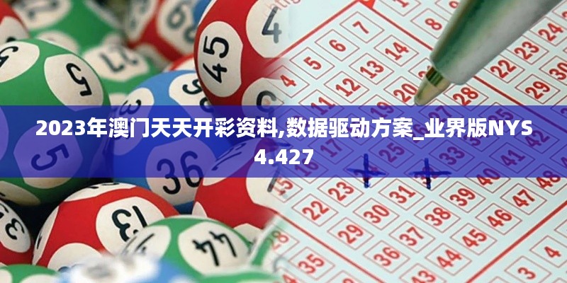 2023年澳门天天开彩资料,数据驱动方案_业界版NYS4.427