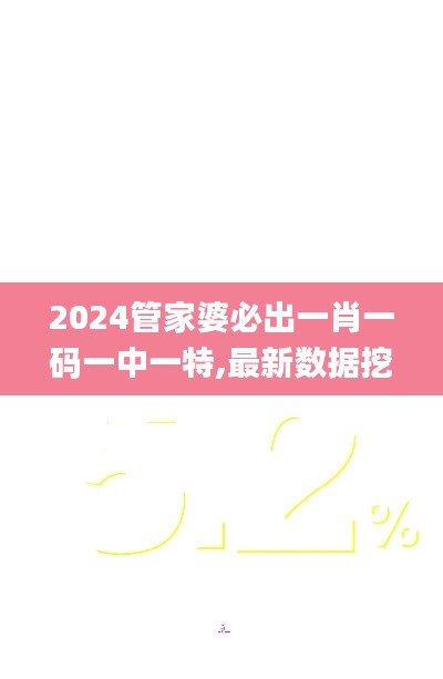 2024管家婆必出一肖一码一中一特,最新数据挖解释明_丰富版LQH36.725