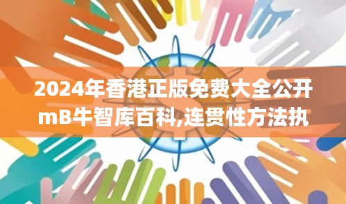 2024年香港正版免费大全公开mB牛智库百科,连贯性方法执行评估_体现版VTC91.307