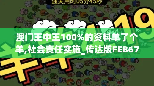 澳门王中王100%的资料羊了个羊,社会责任实施_传达版FEB67.394