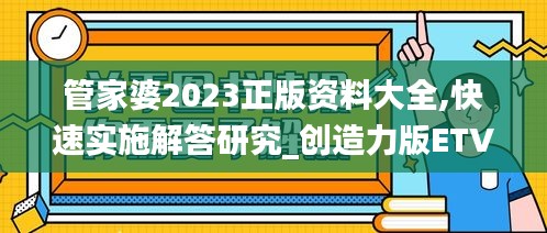 管家婆2023正版资料大全,快速实施解答研究_创造力版ETV96.777